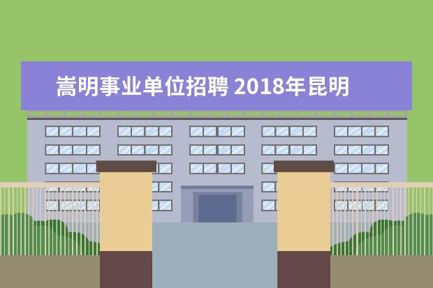 嵩明事业单位招聘 2018年昆明市普岗教师招聘考试是什么时候?考什么内...