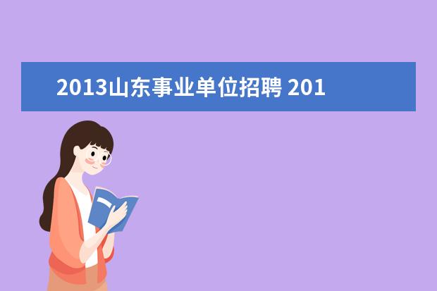 2013山东事业单位招聘 2015年山东省直事业单位考试都有哪些职位有招聘? - ...