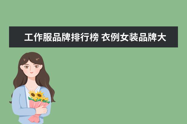 工作服品牌排行榜 衣例女装品牌大全排行榜(国内女装排行榜前十名?) - ...