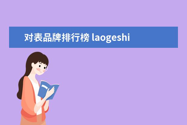 对表品牌排行榜 laogeshi是什么牌子手表多少钱