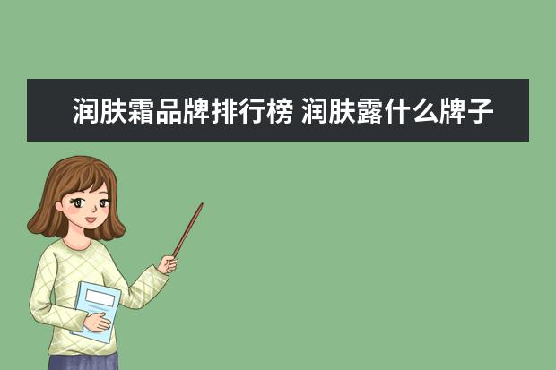 润肤霜品牌排行榜 润肤露什么牌子好,润肤乳十大品牌排行榜