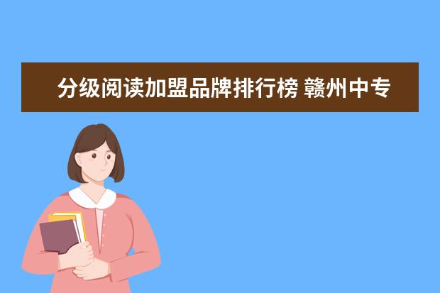 分级阅读加盟品牌排行榜 赣州中专学校排行榜