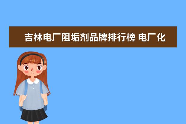 吉林电厂阻垢剂品牌排行榜 电厂化学循环水处理加硫酸和阻垢剂联合处理工艺ph控...