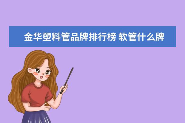 金华塑料管品牌排行榜 软管什么牌子好