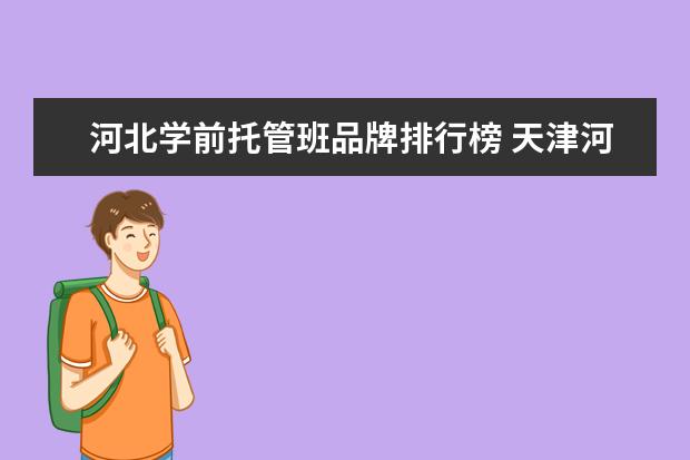 河北学前托管班品牌排行榜 天津河北区托管班有早晚托不