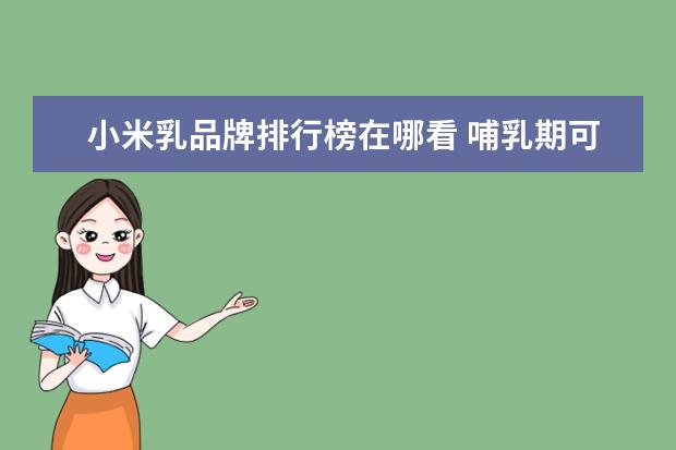 小米乳品牌排行榜在哪看 哺乳期可以吃小米粥吗?