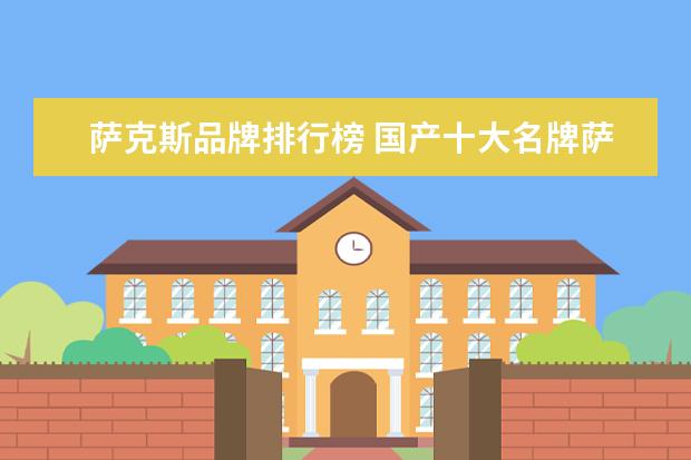 萨克斯品牌排行榜 国产十大名牌萨克斯排行榜