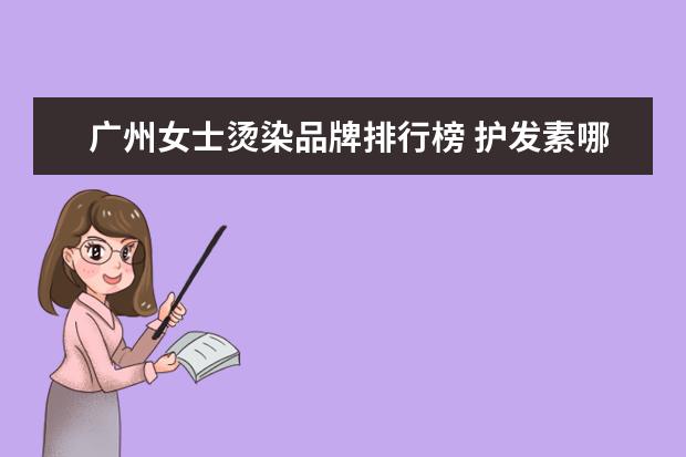 广州女士烫染品牌排行榜 护发素哪个品牌好