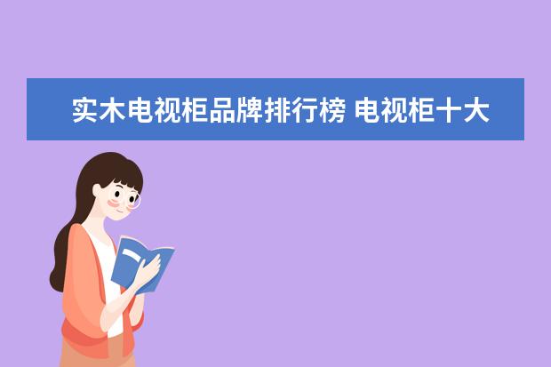 实木电视柜品牌排行榜 电视柜十大品牌介绍实木电视柜新品推荐