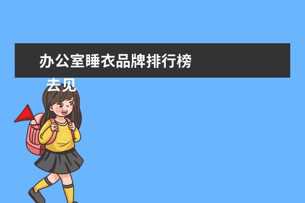 办公室睡衣品牌排行榜 
  去见异地的女朋友带什么礼物好1