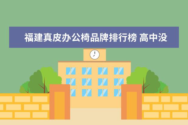 福建真皮办公椅品牌排行榜 高中没有学好想学技术询问下 汽车修理店一年能赚多...