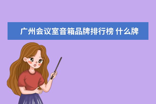 广州会议室音箱品牌排行榜 什么牌子的音响最好