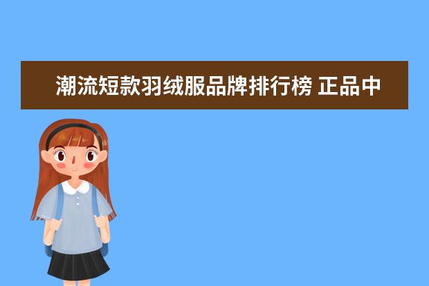 潮流短款羽绒服品牌排行榜 正品中老年羽绒服女装品牌大全排行榜(老年人羽绒服...