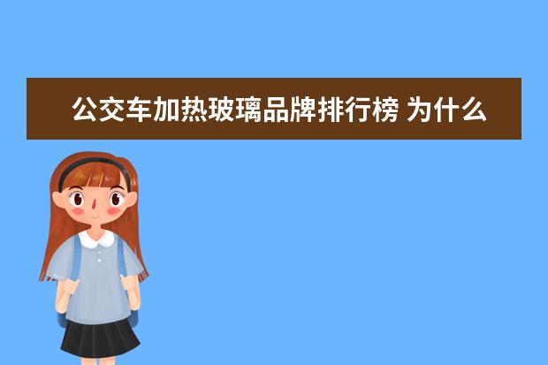 公交车加热玻璃品牌排行榜 为什么钢化玻璃的中间部分是最牢固?公交车上的安全...