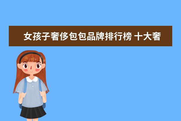 女孩子奢侈包包品牌排行榜 十大奢侈品排名包包