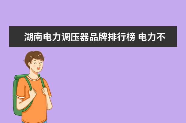 湖南电力调压器品牌排行榜 电力不够空调插头直接插在调压器上可以吗?就是电压...