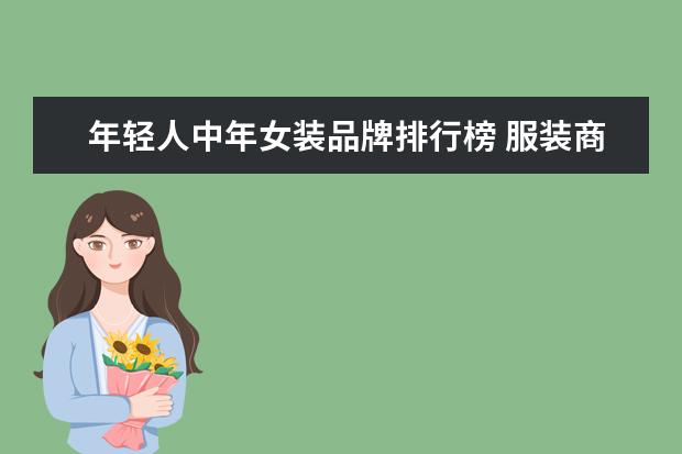 年轻人中年女装品牌排行榜 服装商场大全排行榜(中老年服饰十大品牌是哪十个?) ...