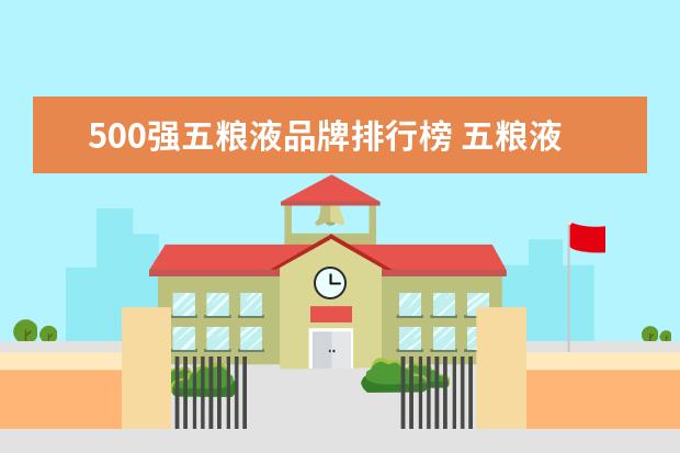 500强五粮液品牌排行榜 五粮液集团有限公司的发展历史