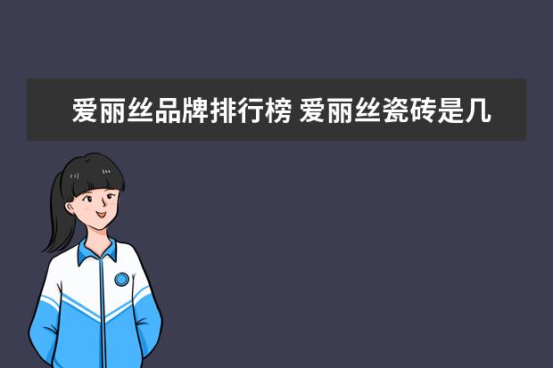 爱丽丝品牌排行榜 爱丽丝瓷砖是几线品牌