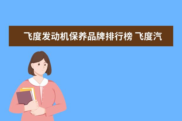 飞度发动机保养品牌排行榜 飞度汽车发动机保养必须做的一些项目有哪些呢? - 百...