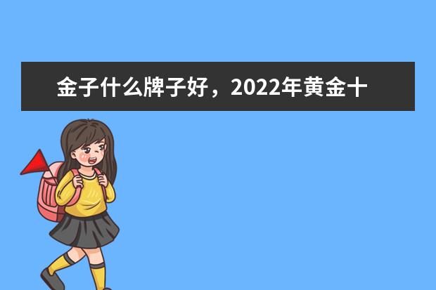 金子什么牌子好，2022年黄金十大知名品牌排行榜？