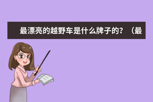 最漂亮的越野车是什么牌子的？（最好有图片看看）