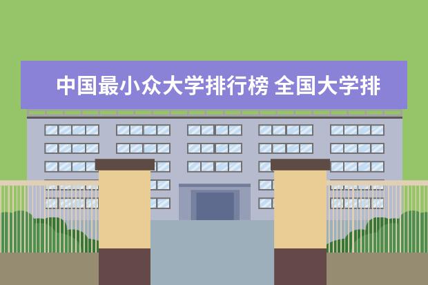 中国最小众大学排行榜 全国大学排行榜2022年最新