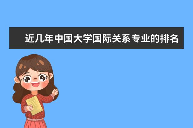 近几年中国大学国际关系专业的排名（国际经济与贸易专业学校排名）