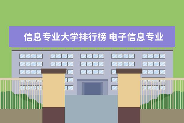 信息专业大学排行榜 电子信息专业排名大学