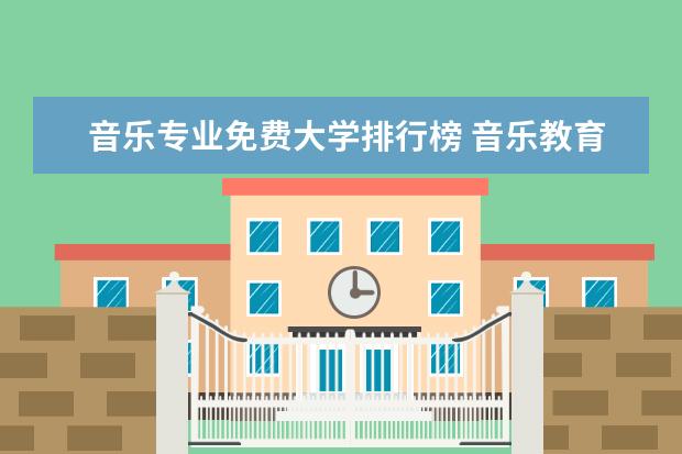 音乐专业免费大学排行榜 音乐教育专业大学排名