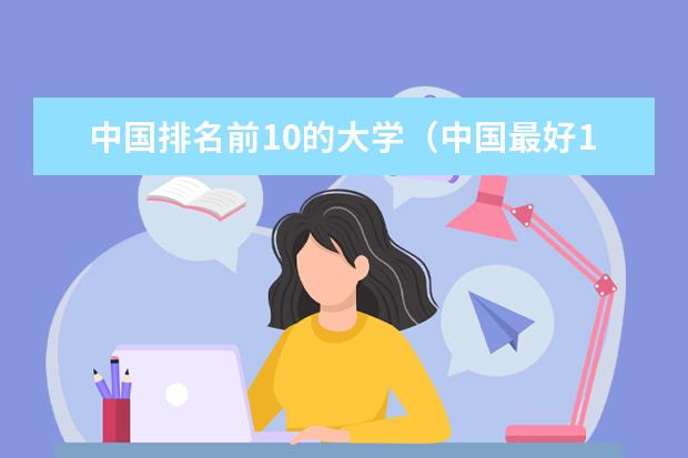 中国排名前10的大学（中国最好100所大学排名）