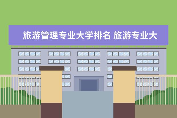 旅游管理专业大学排名 旅游专业大学排名及分数线