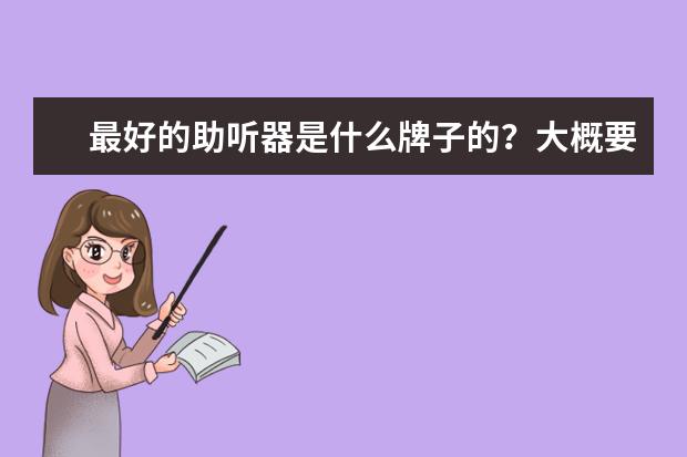 最好的助听器是什么牌子的？大概要多少钱？