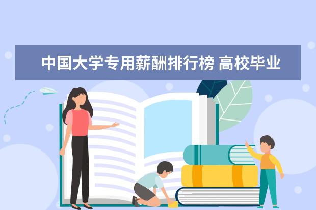 中国大学专用薪酬排行榜 高校毕业生薪资哪家强？