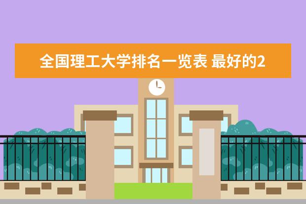 全国理工大学排名一览表 最好的28所理工大学