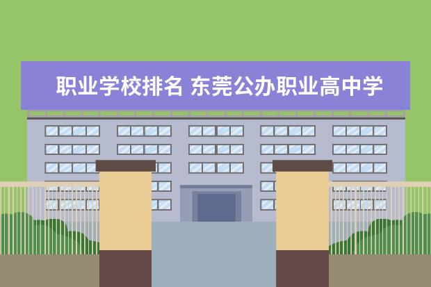 职业学校排名 东莞公办职业高中学校排名前十名