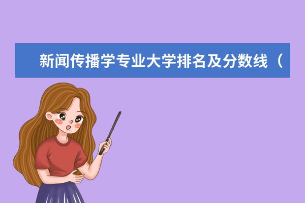 新闻传播学专业大学排名及分数线（中国前十传媒大学排名）