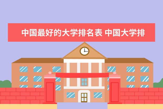 中国最好的大学排名表 中国大学排行榜前100名