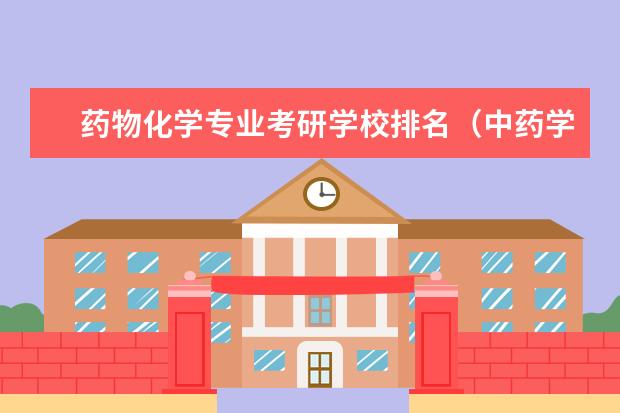 药物化学专业考研学校排名（中药学研究生学校排名）