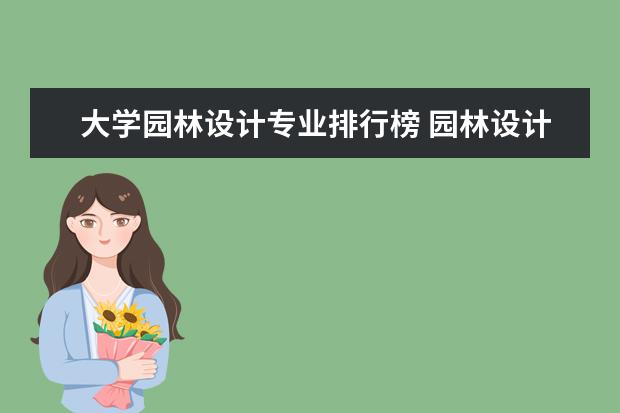 大学园林设计专业排行榜 园林设计专业学校排名