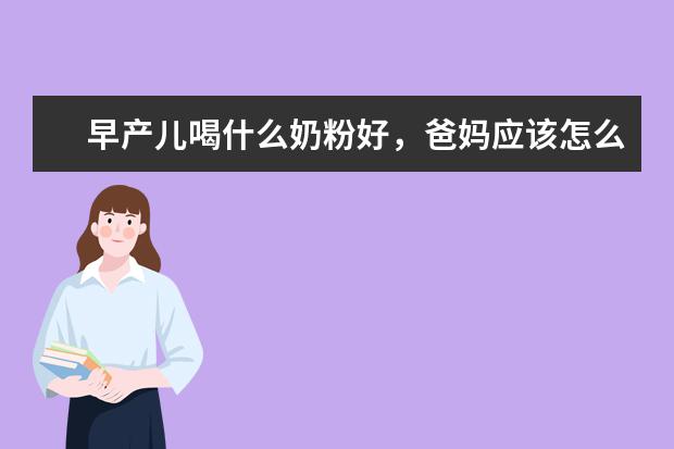 早产儿喝什么奶粉好，爸妈应该怎么选择呢？