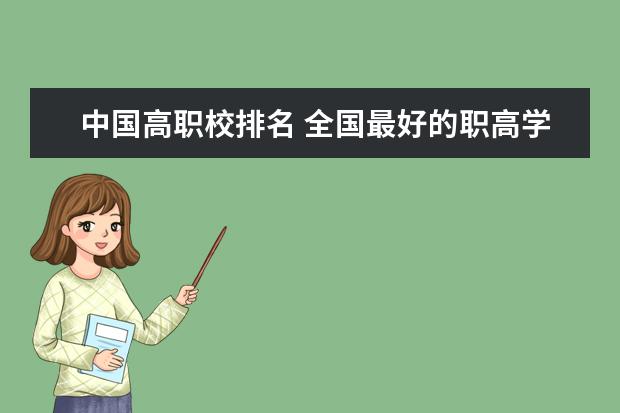 中国高职校排名 全国最好的职高学校排名前十