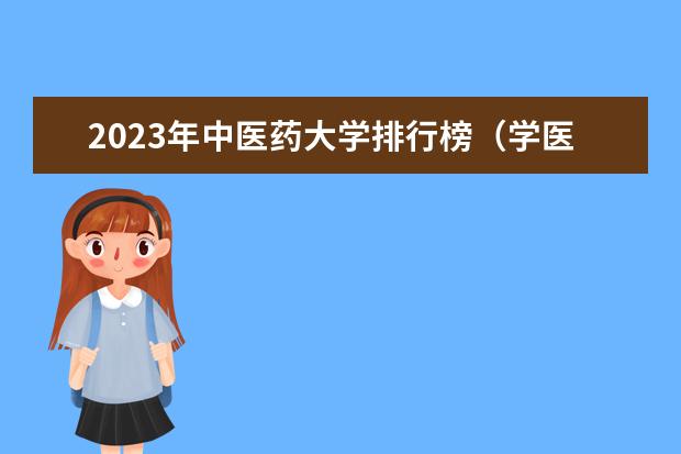 2023年中医药大学排行榜（学医的大学排行榜）