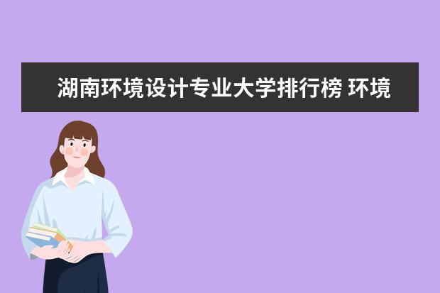 湖南环境设计专业大学排行榜 环境专业的大学排名