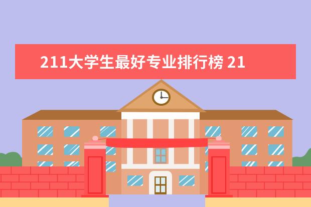 211大学生最好专业排行榜 211计算机专业大学排名