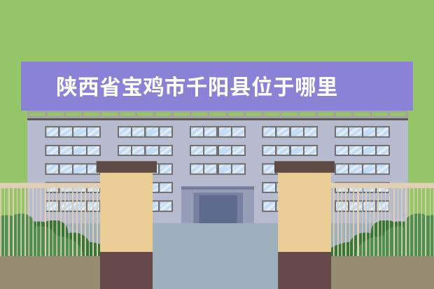 陕西省宝鸡市千阳县位于哪里