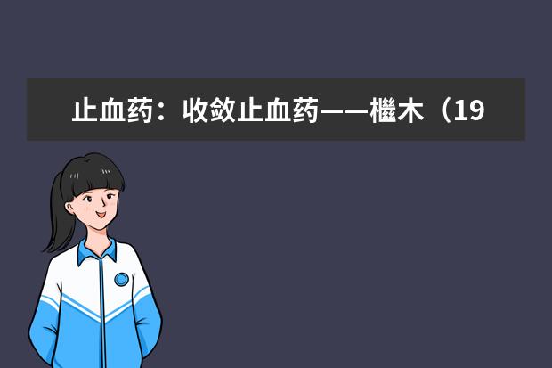 止血药：收敛止血药——檵木（1992-39.1997-30.功能收敛止血、固精止带、制酸止痛、收湿敛疮的药物是）