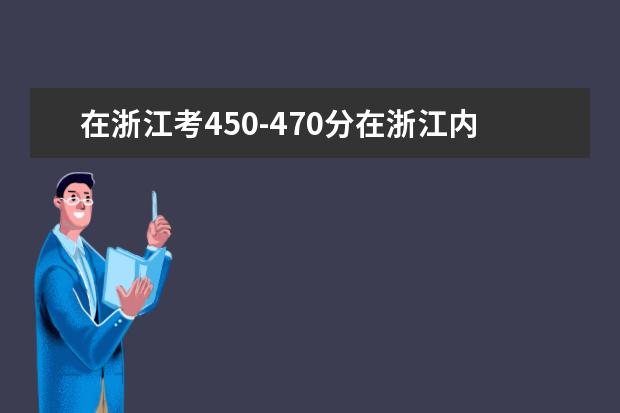 在浙江考450-470分在浙江内能上什么样的大学？