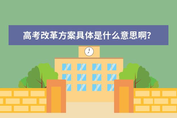 高考改革方案具体是什么意思啊？