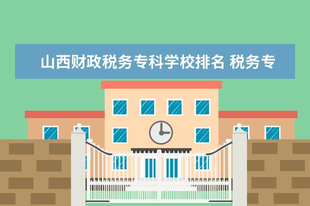 山西财政税务专科学校排名 税务专业大学排名